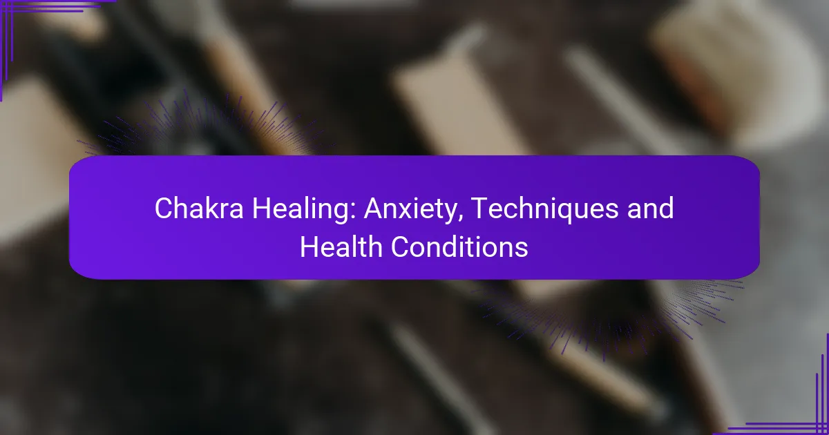 Chakra Healing: Anxiety, Techniques and Health Conditions