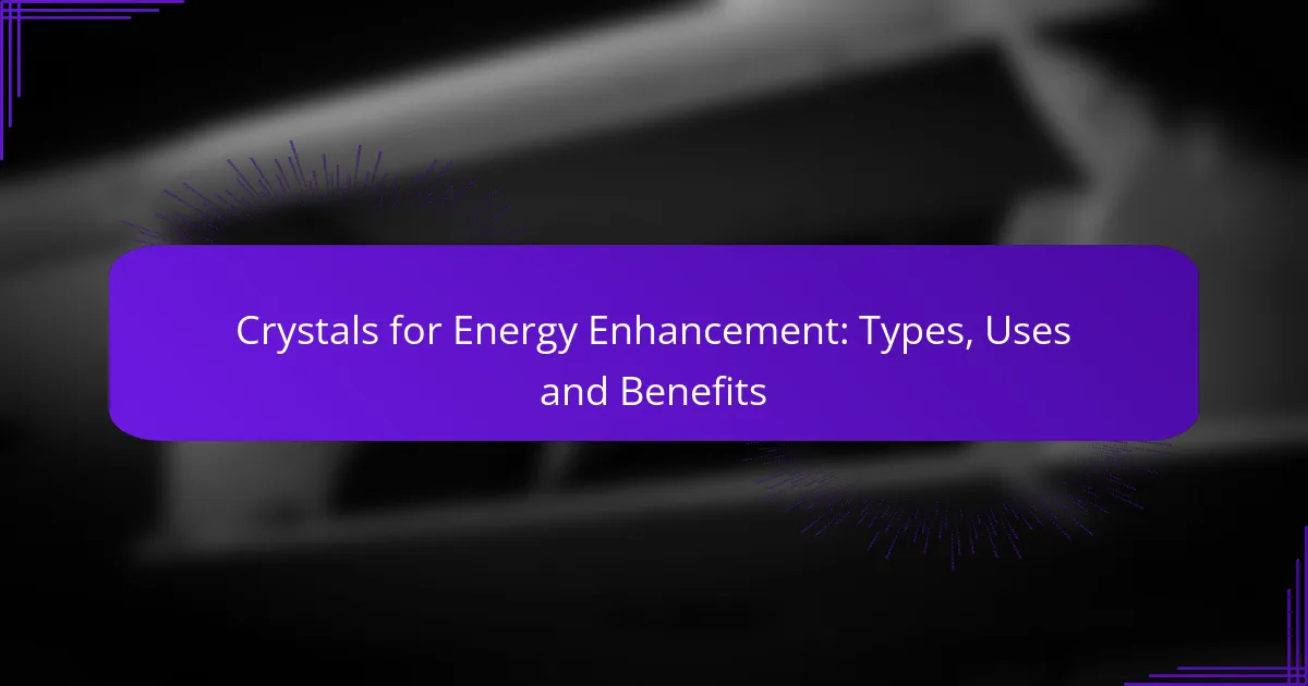 Crystals for Energy Enhancement: Types, Uses and Benefits