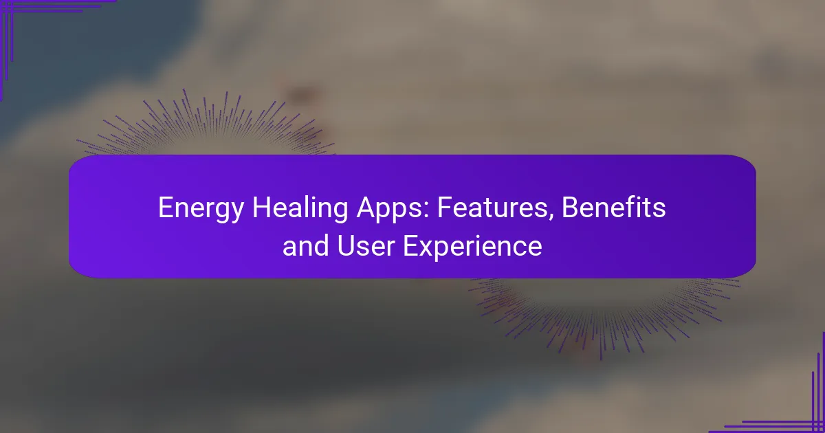 Energy Healing Apps: Features, Benefits and User Experience