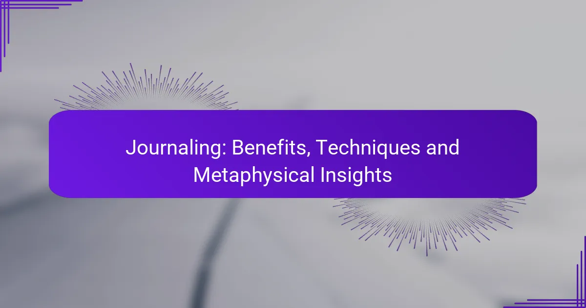 Journaling: Benefits, Techniques and Metaphysical Insights