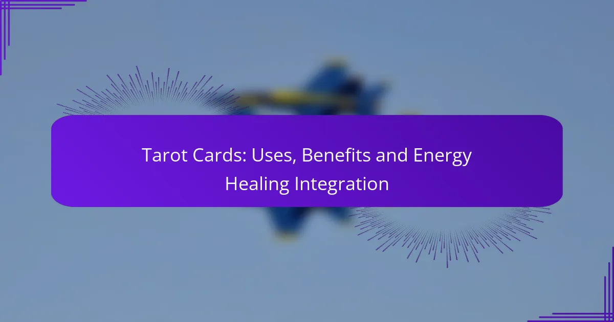 Tarot Cards: Uses, Benefits and Energy Healing Integration