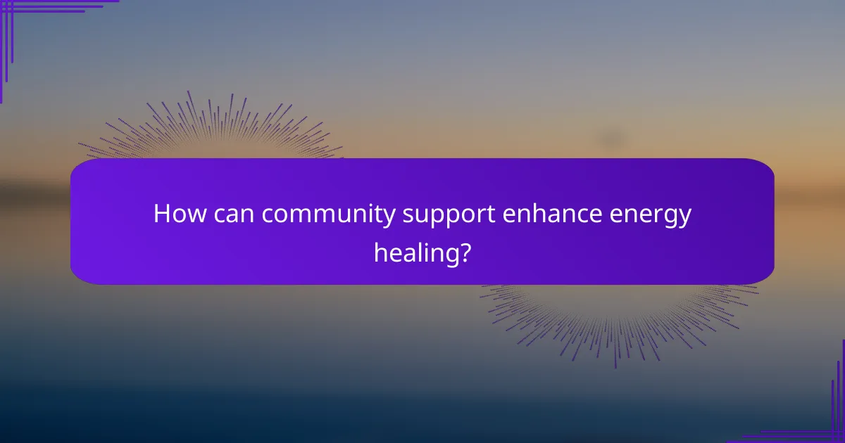 How can community support enhance energy healing?