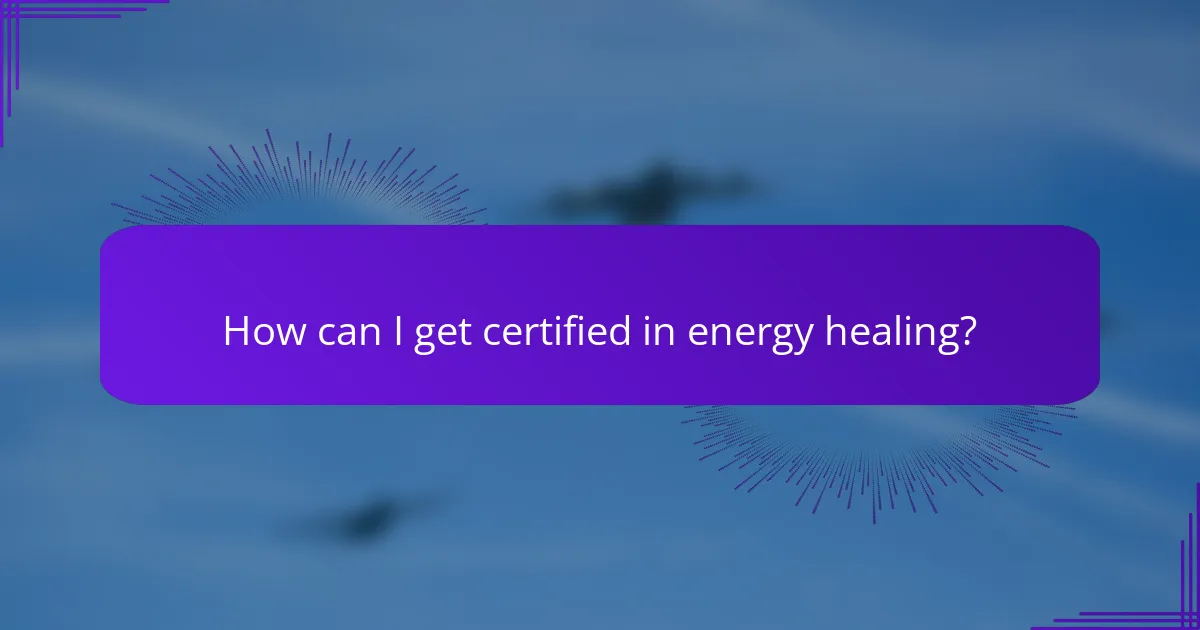 How can I get certified in energy healing?