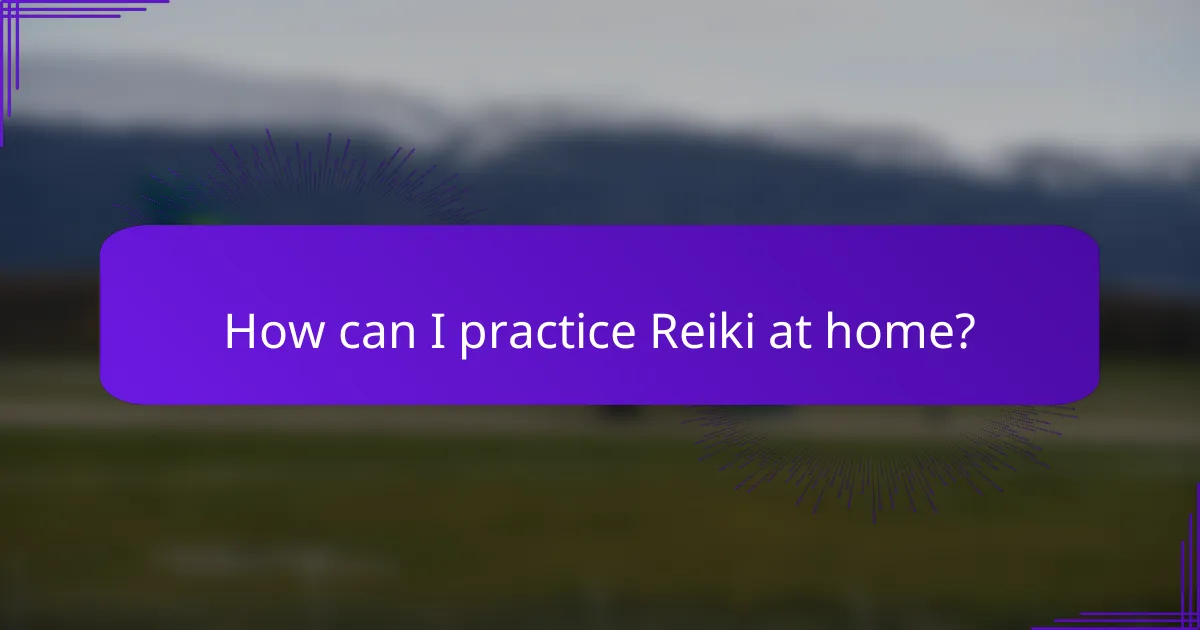 How can I practice Reiki at home?
