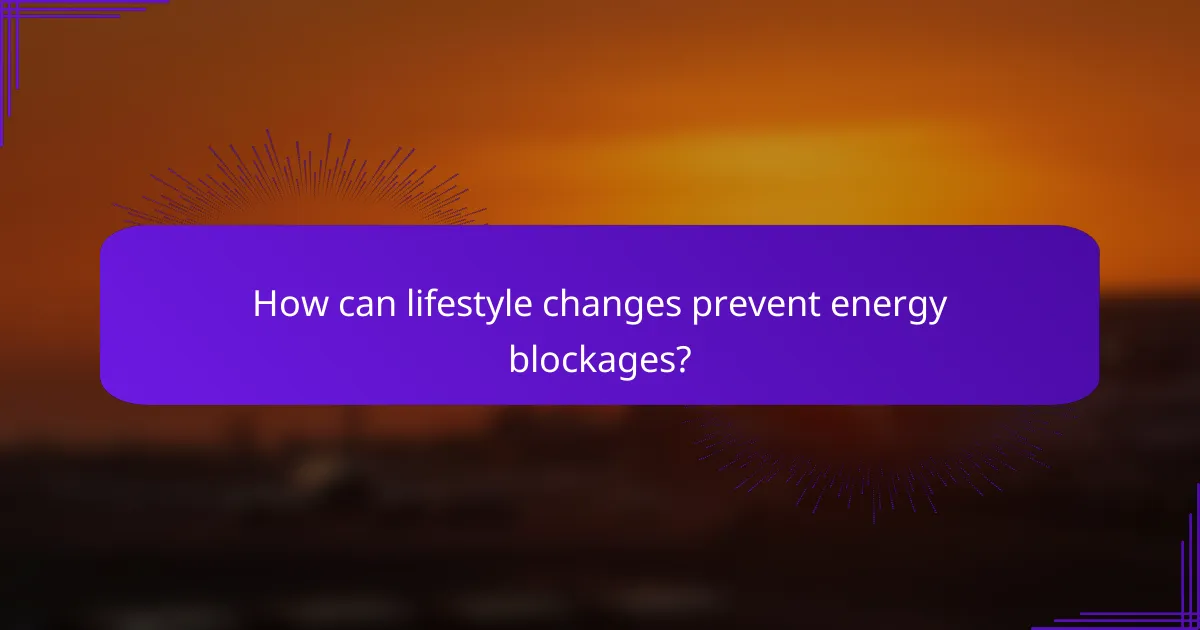 How can lifestyle changes prevent energy blockages?