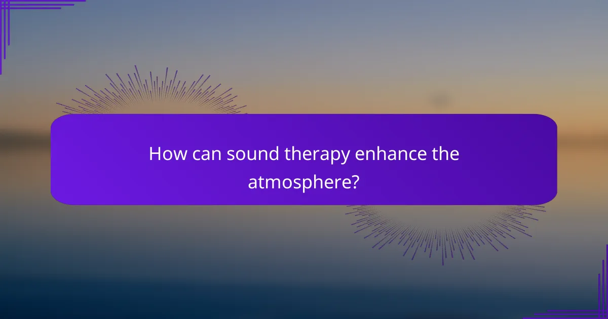 How can sound therapy enhance the atmosphere?