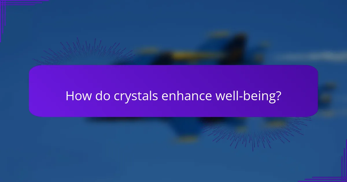 How do crystals enhance well-being?