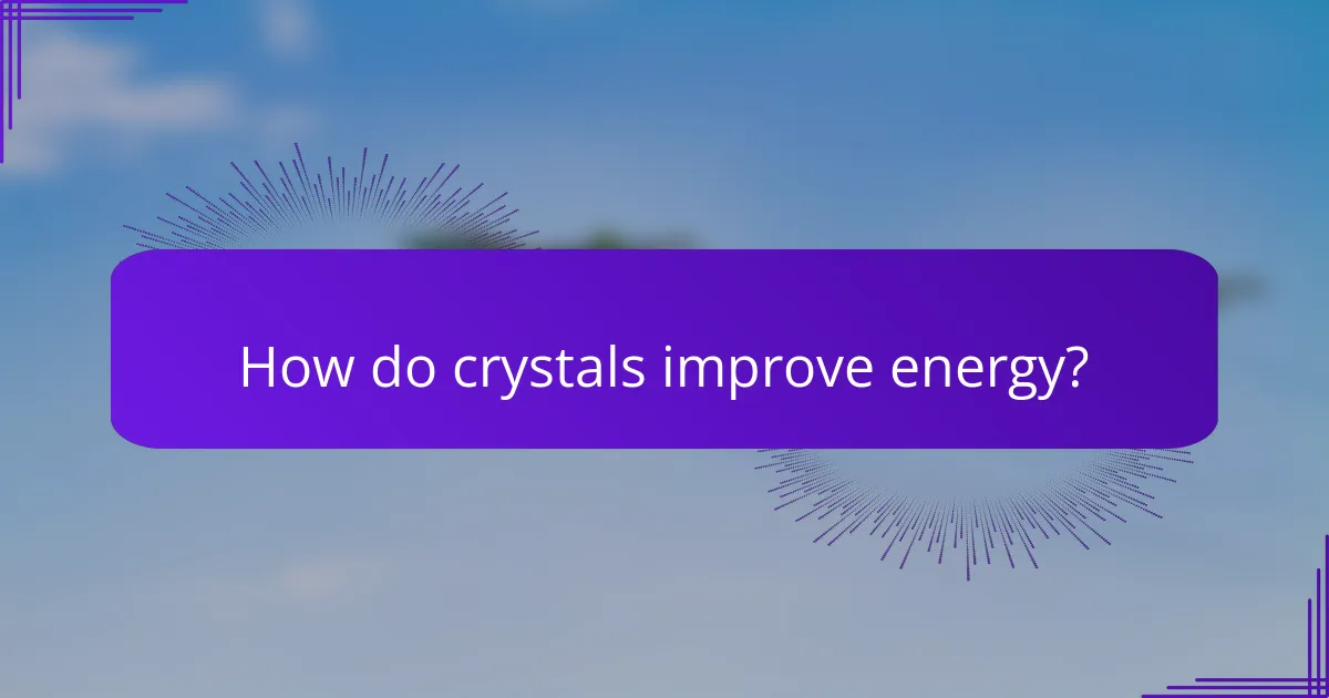 How do crystals improve energy?