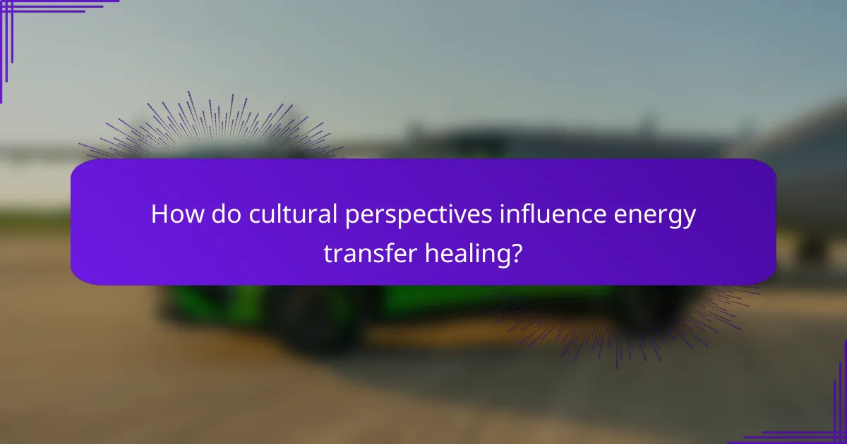How do cultural perspectives influence energy transfer healing?