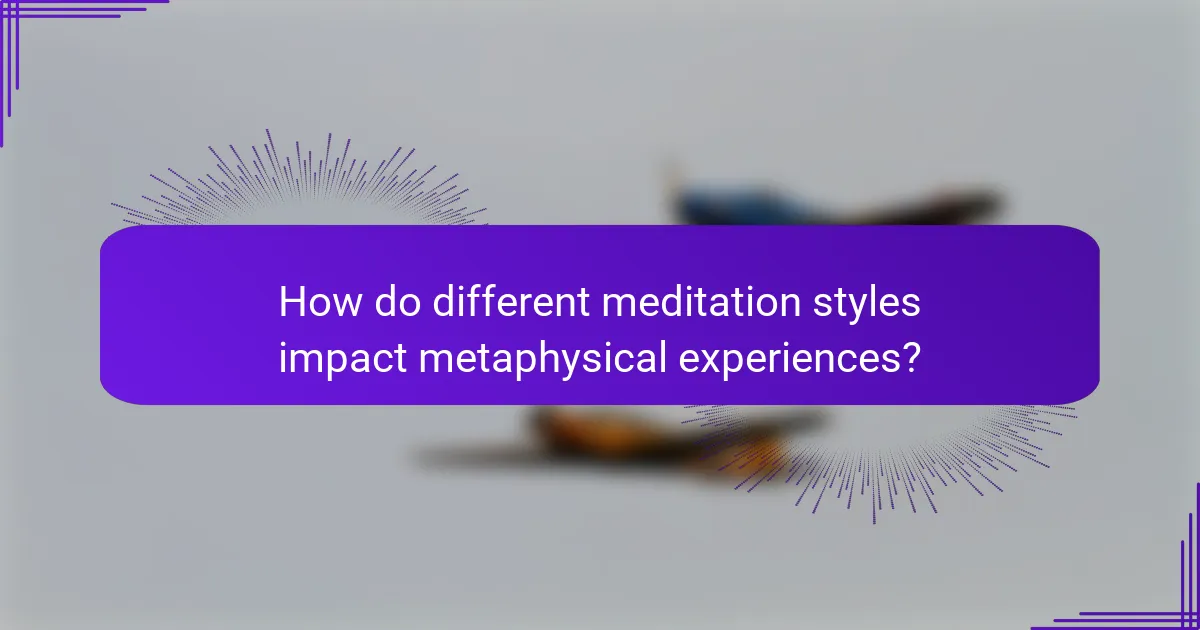 How do different meditation styles impact metaphysical experiences?