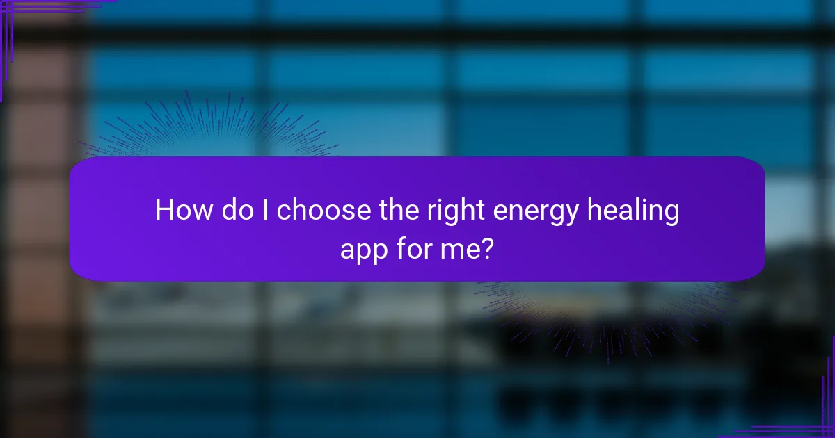 How do I choose the right energy healing app for me?