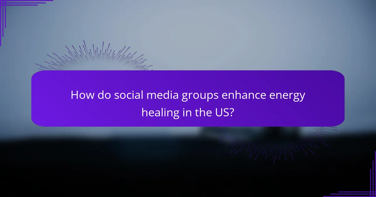 How do social media groups enhance energy healing in the US?