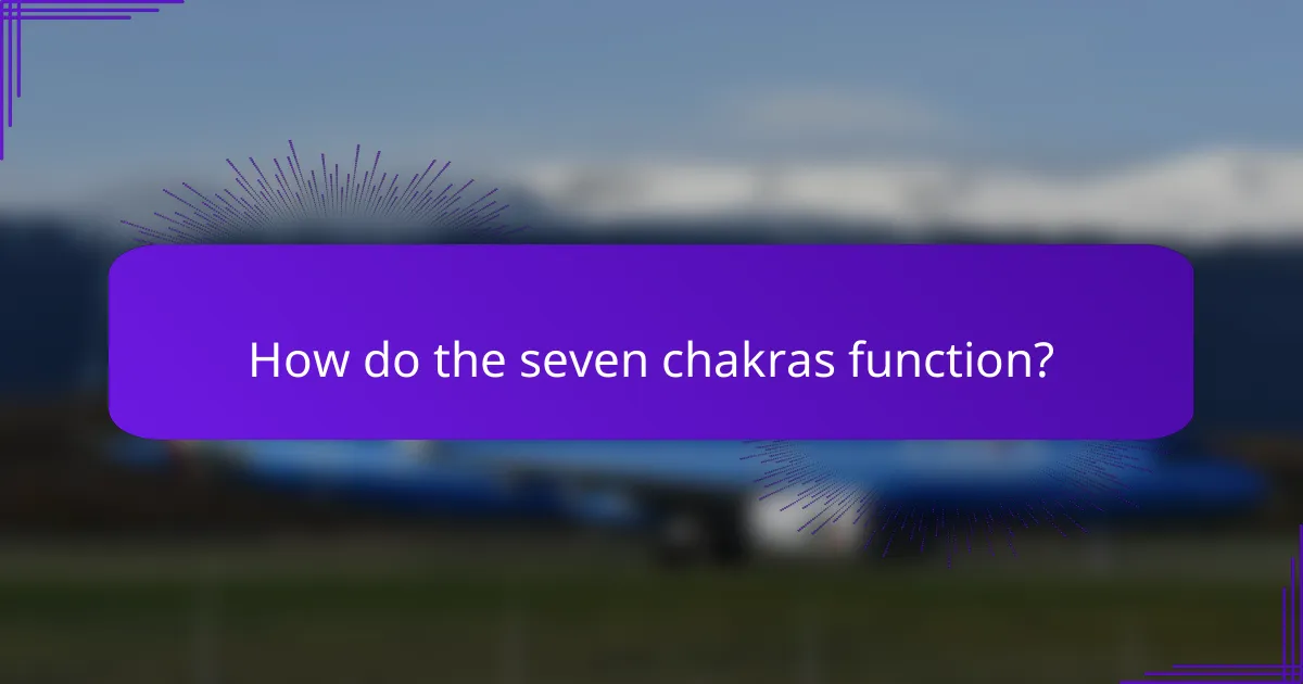 How do the seven chakras function?