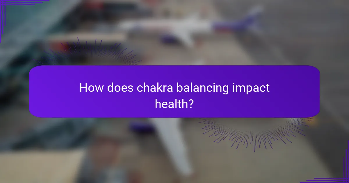 How does chakra balancing impact health?