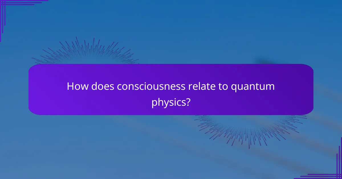 How does consciousness relate to quantum physics?
