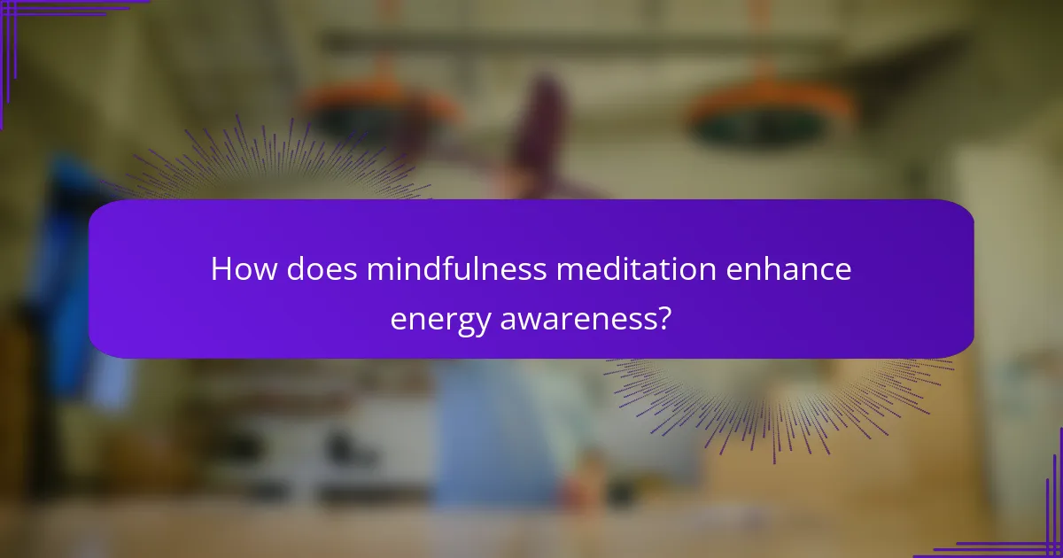 How does mindfulness meditation enhance energy awareness?