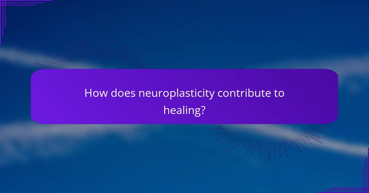 How does neuroplasticity contribute to healing?