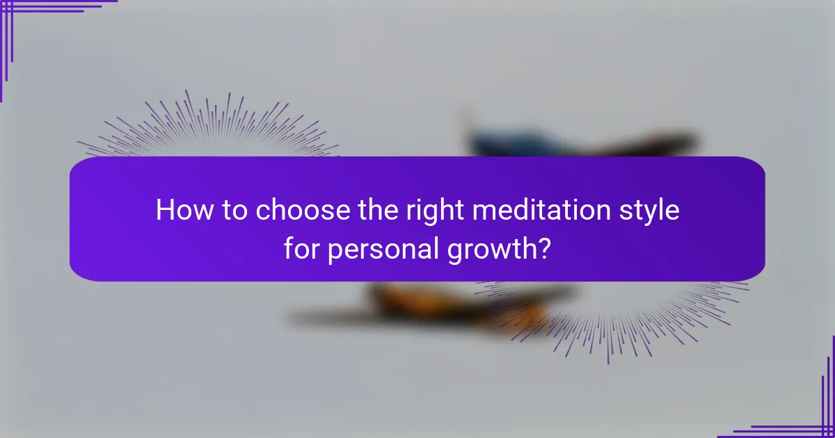 How to choose the right meditation style for personal growth?