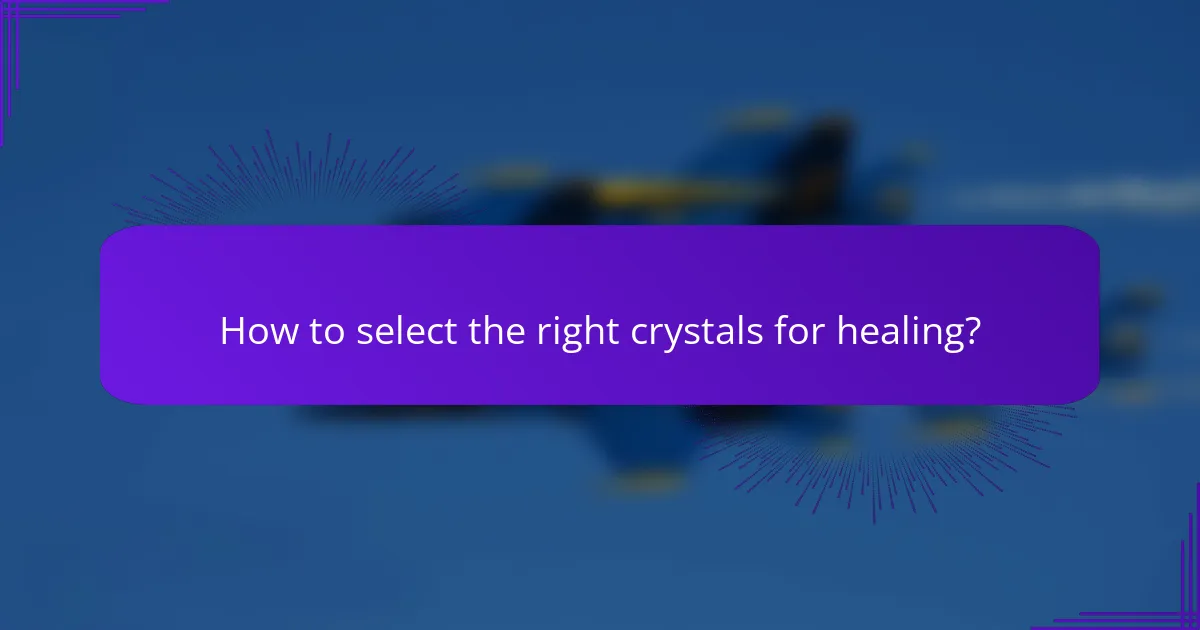 How to select the right crystals for healing?