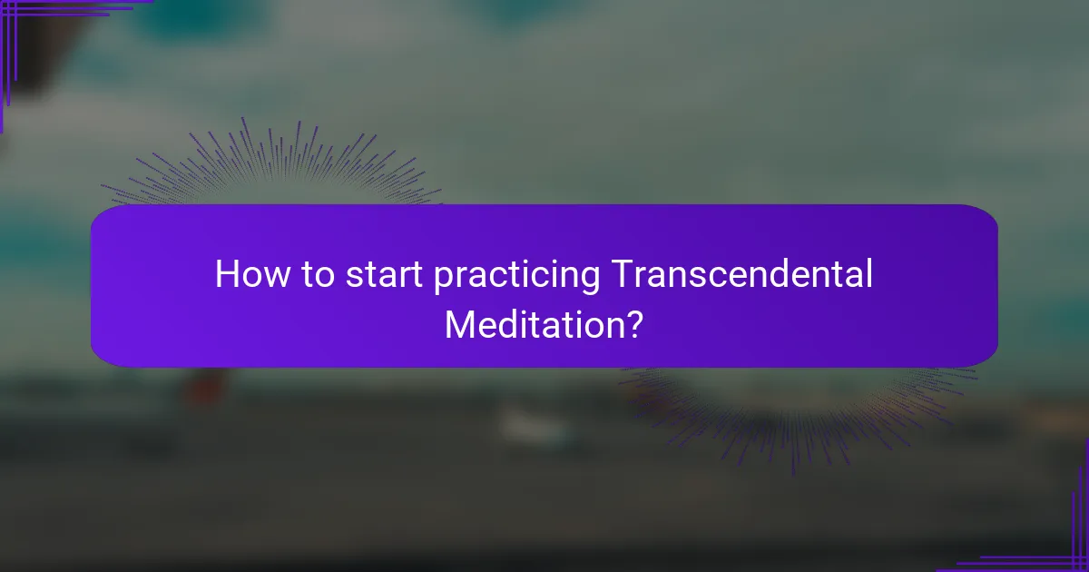 How to start practicing Transcendental Meditation?