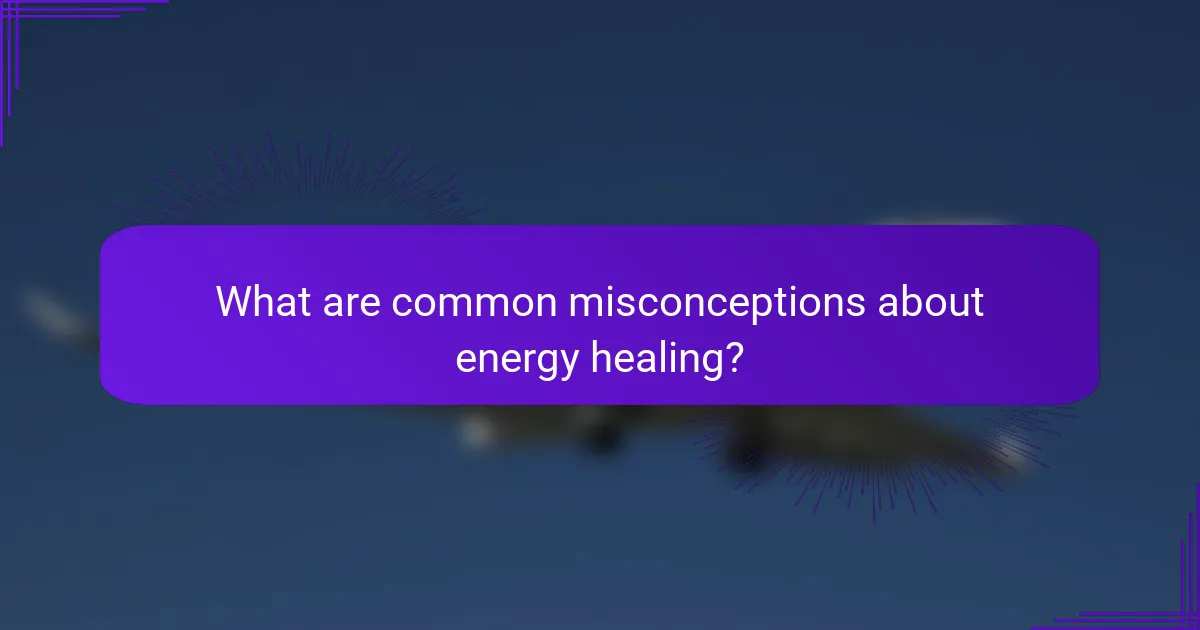 What are common misconceptions about energy healing?