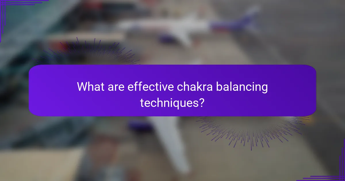 What are effective chakra balancing techniques?