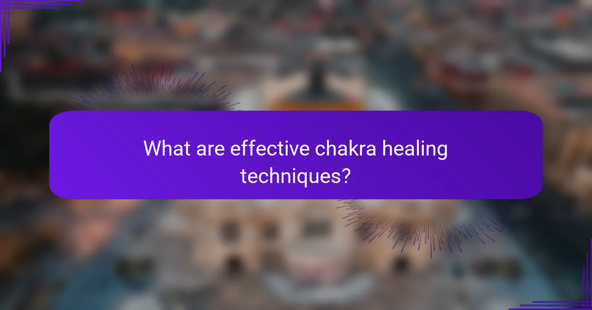 What are effective chakra healing techniques?