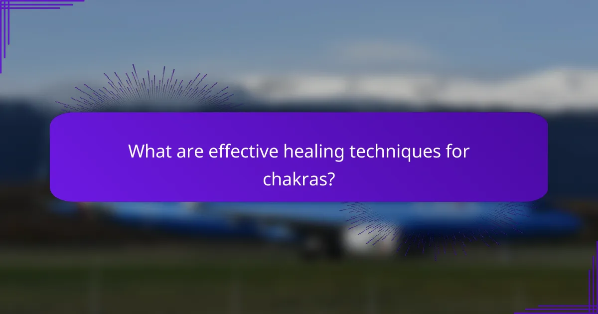 What are effective healing techniques for chakras?