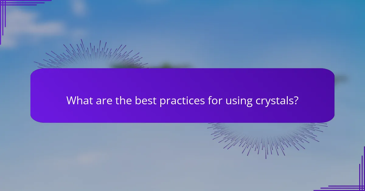 What are the best practices for using crystals?