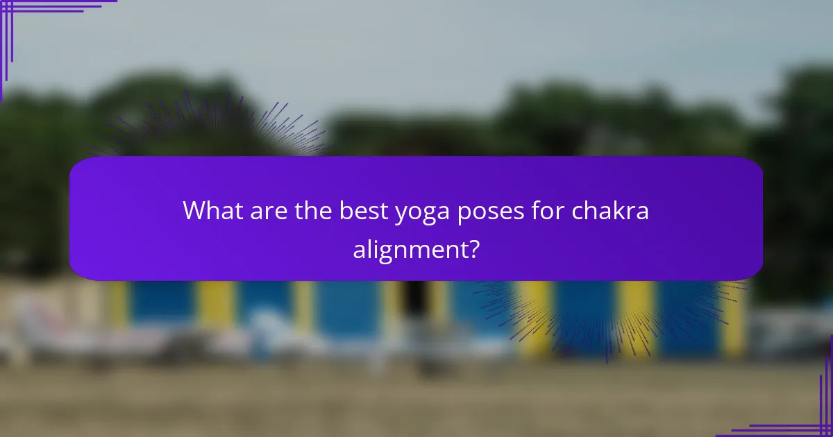 What are the best yoga poses for chakra alignment?