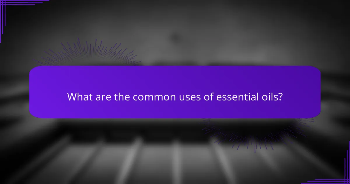 What are the common uses of essential oils?