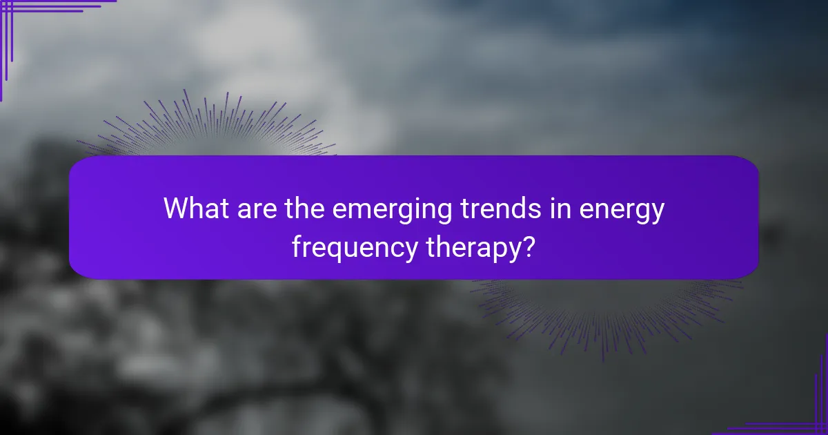 What are the emerging trends in energy frequency therapy?