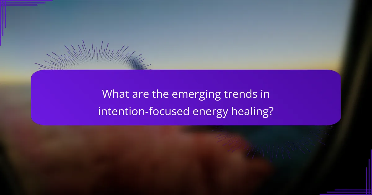 What are the emerging trends in intention-focused energy healing?