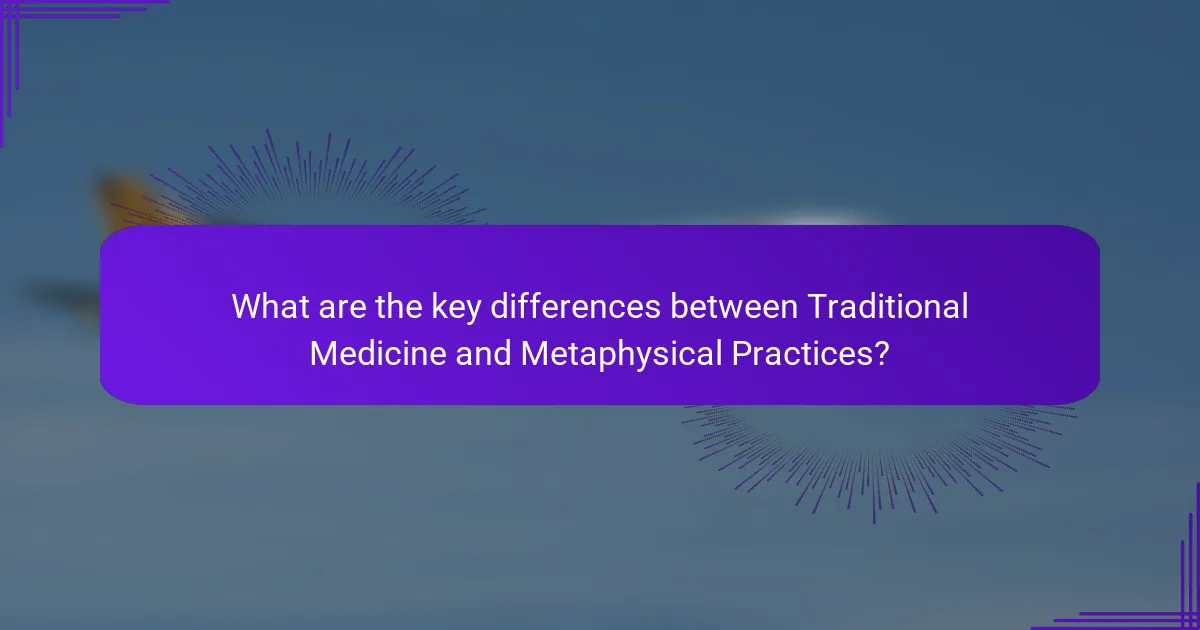 What are the key differences between Traditional Medicine and Metaphysical Practices?