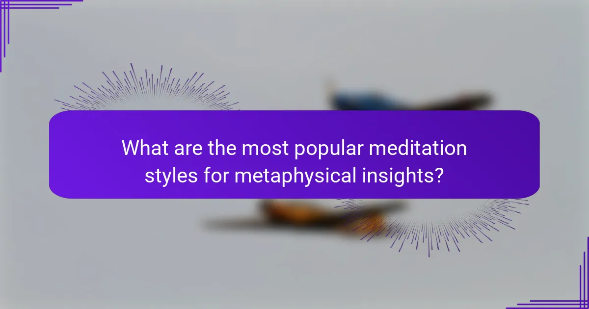What are the most popular meditation styles for metaphysical insights?