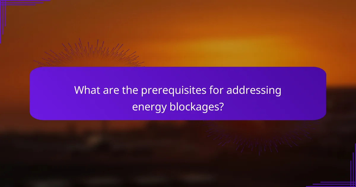 What are the prerequisites for addressing energy blockages?
