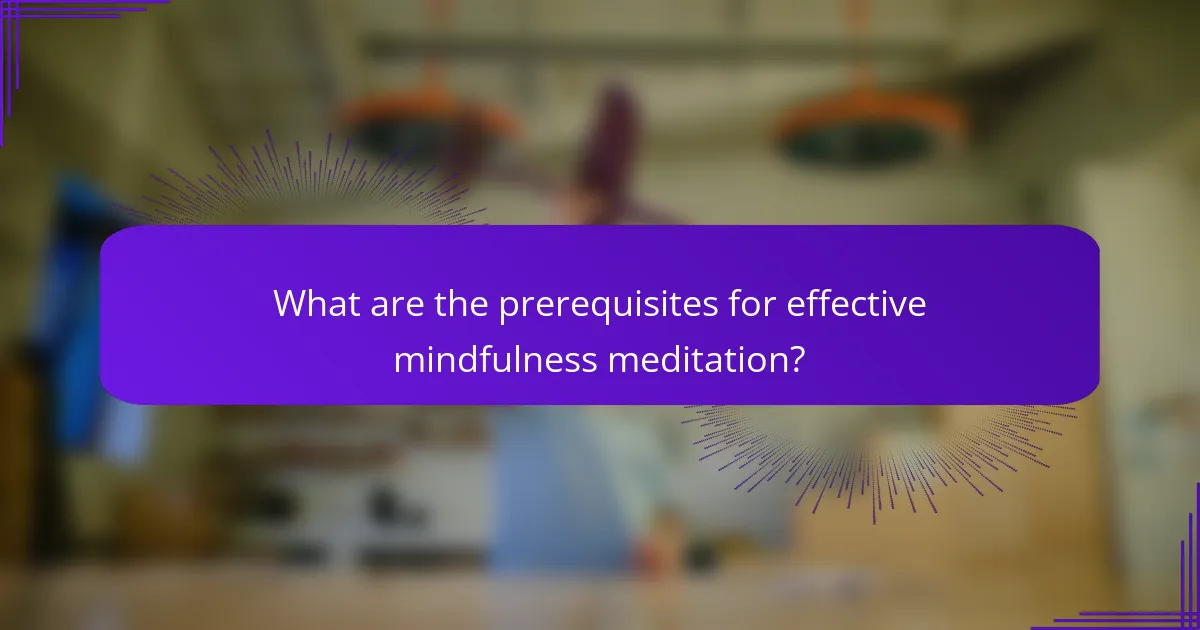 What are the prerequisites for effective mindfulness meditation?