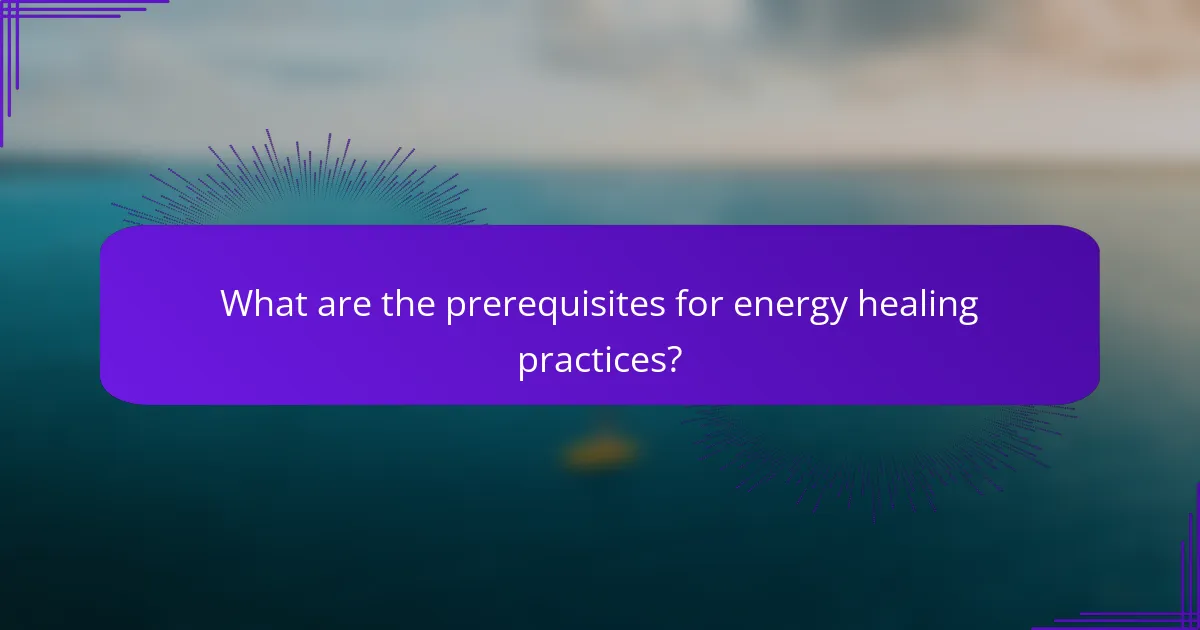 What are the prerequisites for energy healing practices?