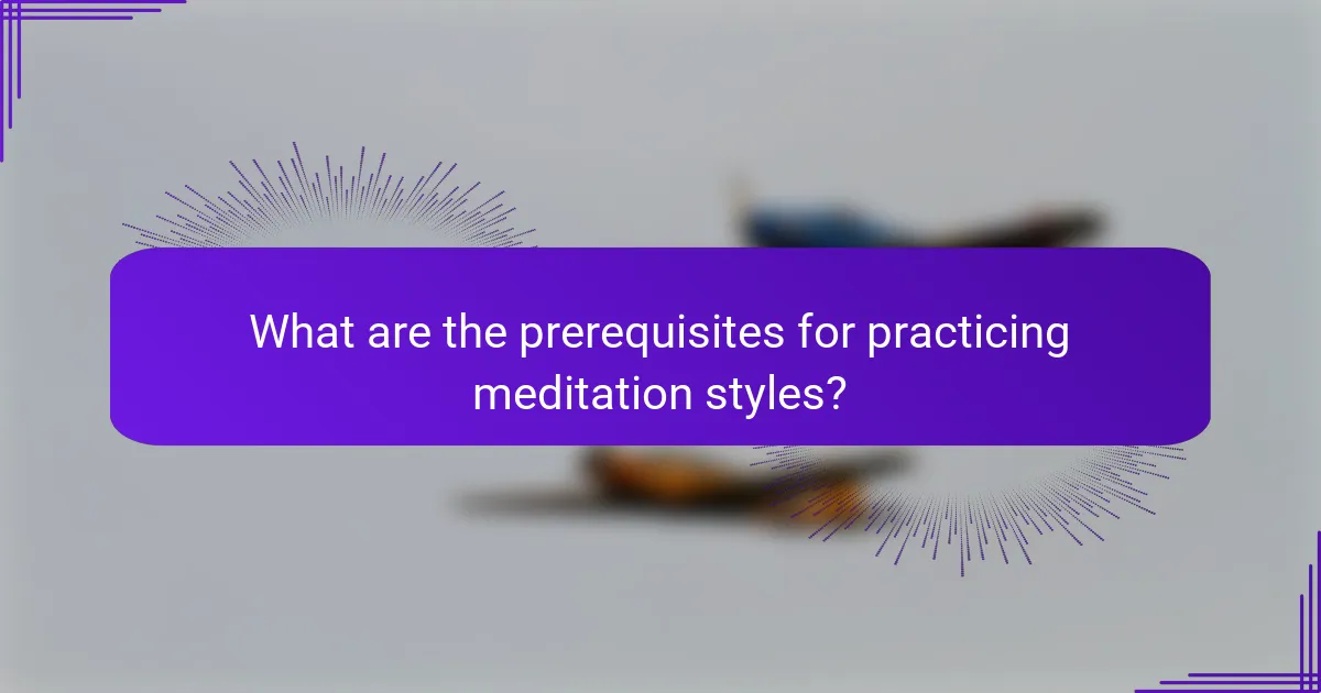 What are the prerequisites for practicing meditation styles?