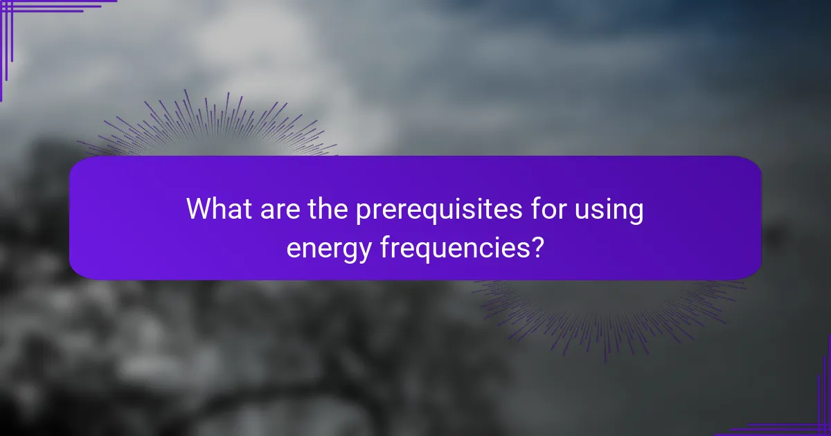 What are the prerequisites for using energy frequencies?