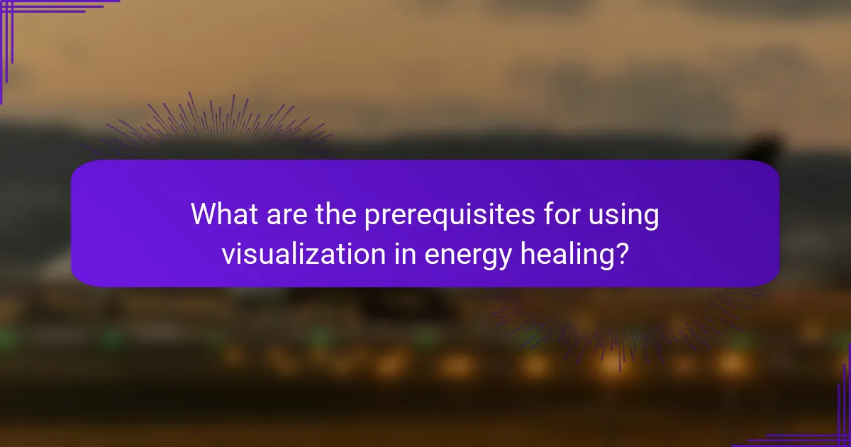What are the prerequisites for using visualization in energy healing?