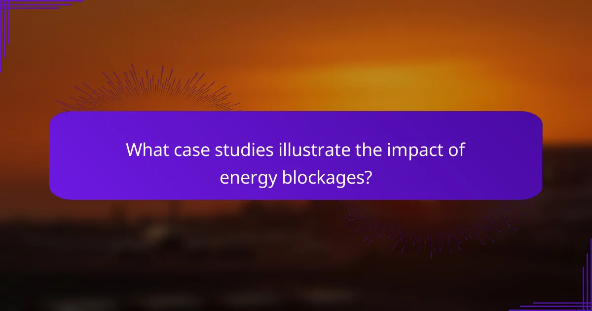 What case studies illustrate the impact of energy blockages?