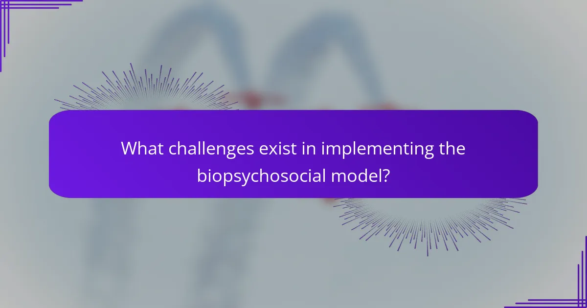What challenges exist in implementing the biopsychosocial model?