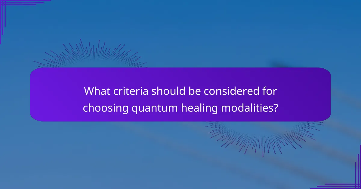 What criteria should be considered for choosing quantum healing modalities?