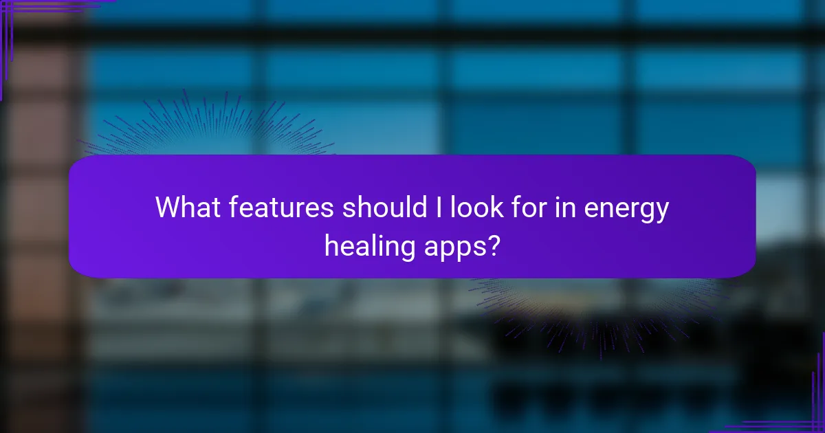 What features should I look for in energy healing apps?