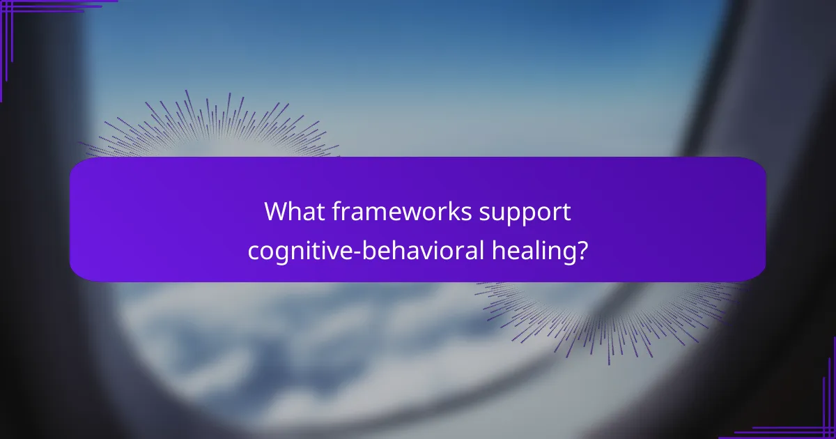 What frameworks support cognitive-behavioral healing?