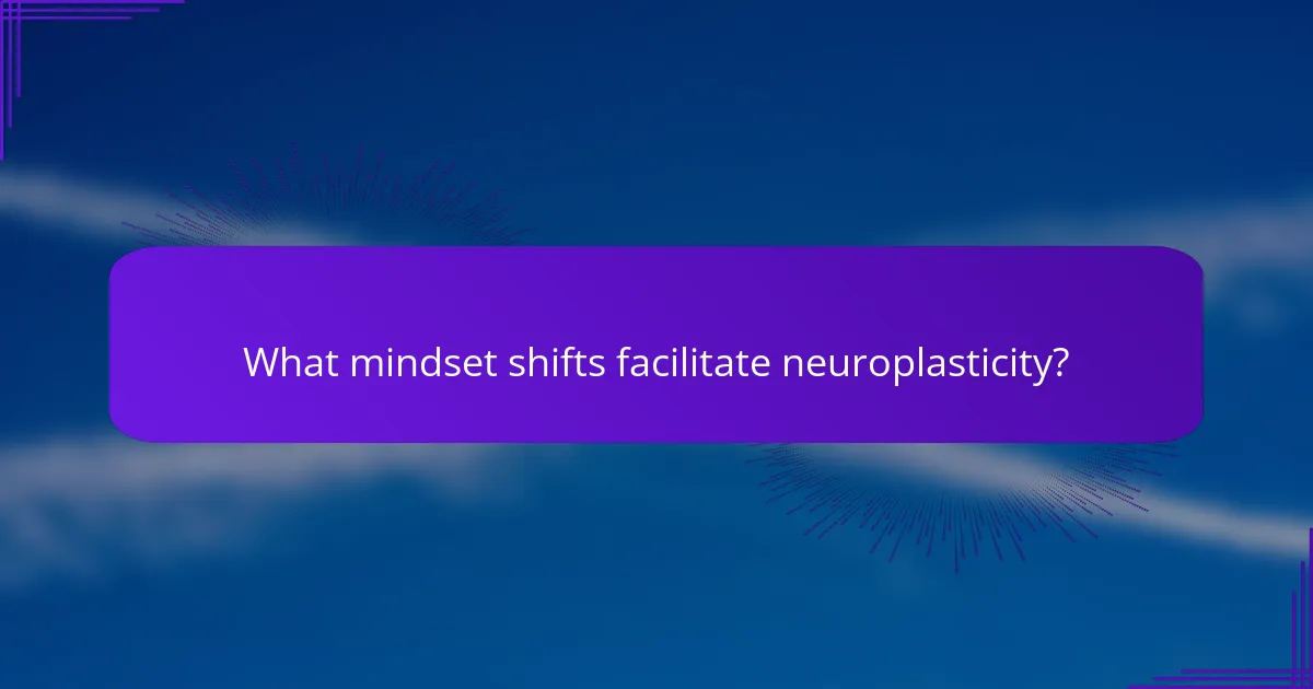 What mindset shifts facilitate neuroplasticity?