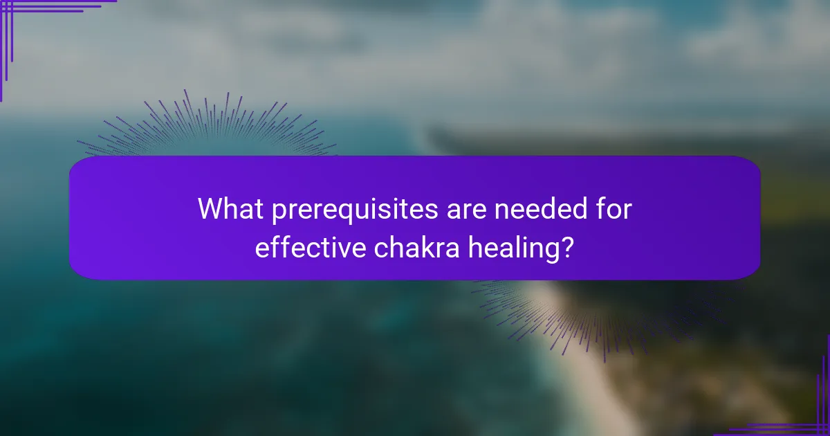 What prerequisites are needed for effective chakra healing?