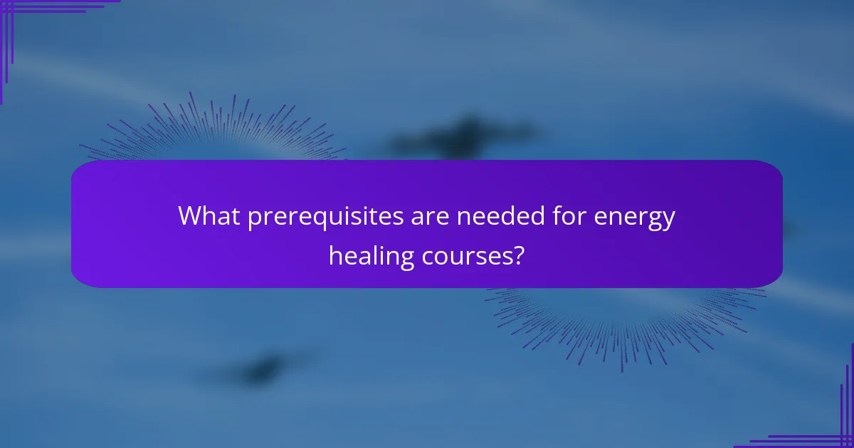 What prerequisites are needed for energy healing courses?