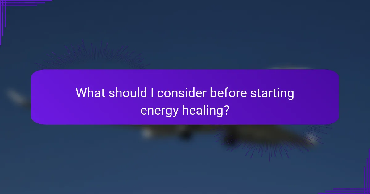 What should I consider before starting energy healing?